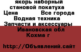 якорь наборный становой-покатуха › Цена ­ 1 500 - Все города Водная техника » Запчасти и аксессуары   . Ивановская обл.,Кохма г.